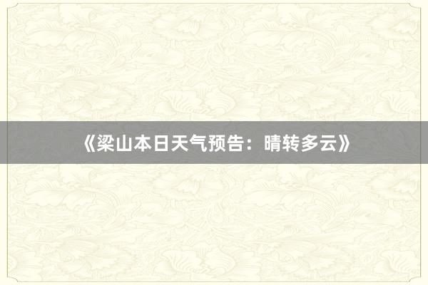 《梁山本日天气预告：晴转多云》