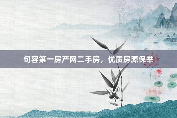 句容第一房产网二手房，优质房源保举