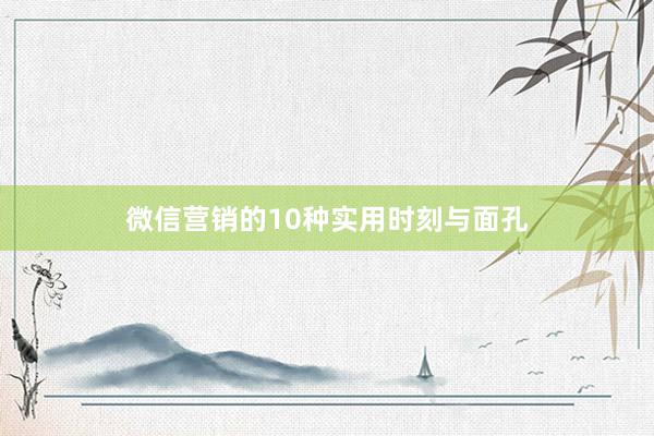 微信营销的10种实用时刻与面孔